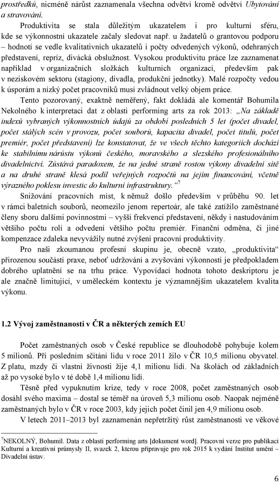 u žadatelů o grantovou podporu hodnotí se vedle kvalitativních ukazatelů i počty odvedených výkonů, odehraných představení, repríz, divácká obslužnost.