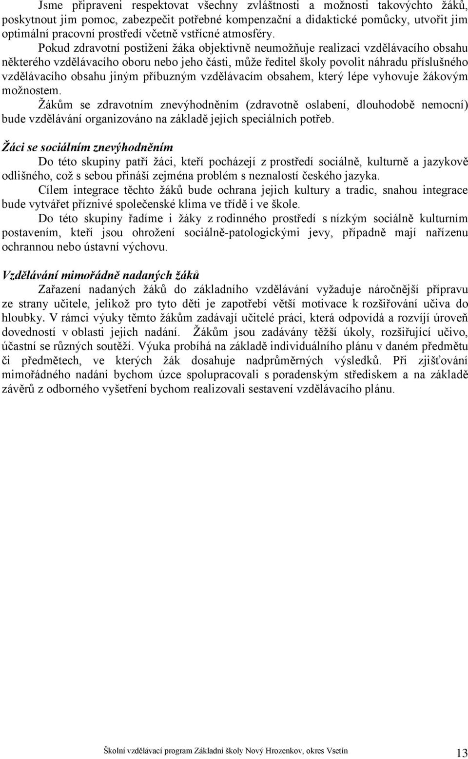 Pokud zdravotní postižení žáka objektivně neumožňuje realizaci vzdělávacího obsahu některého vzdělávacího oboru nebo jeho části, může ředitel školy povolit náhradu příslušného vzdělávacího obsahu