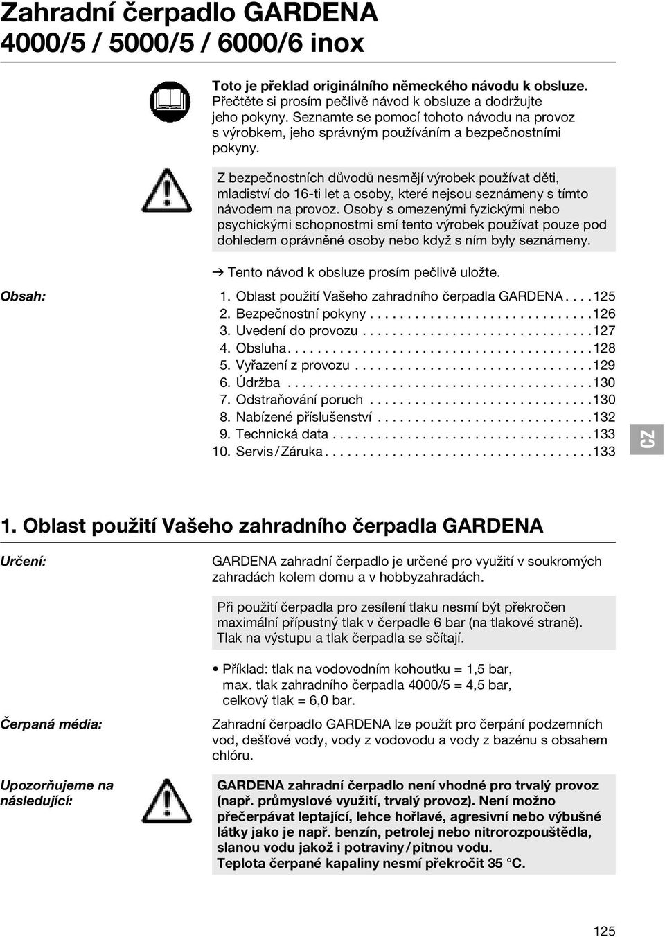 Z bezpečnostních důvodů nesmějí výrobek používat děti, mladiství do 16-ti let a osoby, které nejsou seznámeny s tímto návodem na provoz.
