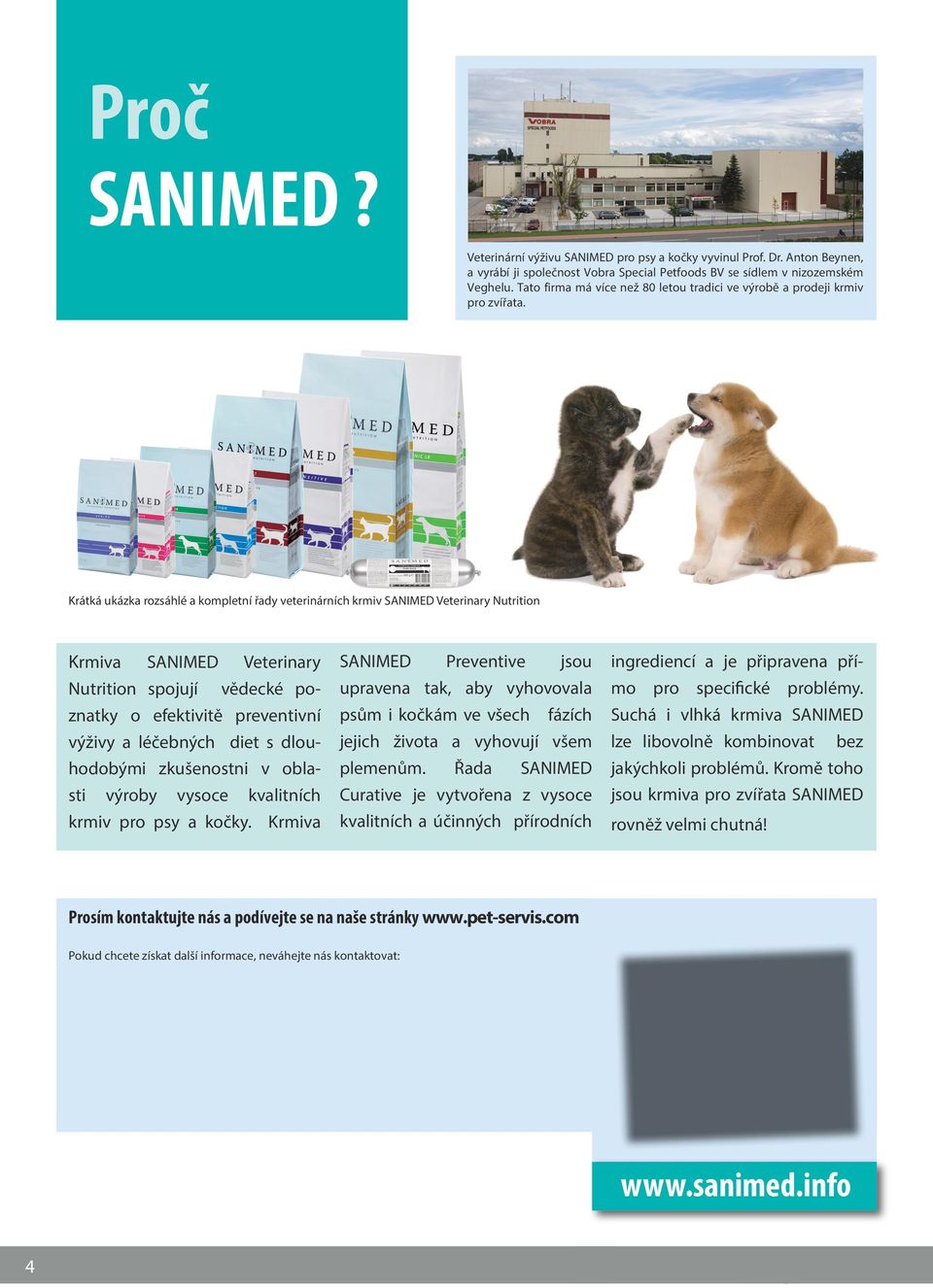 Krátká ukázka rozsáhlé a kompletní řady veterinárních krmiv SANIMED Veteriry Nutrition Krmiva SANIMED Veteriry Nutrition spojují vědecké poztky o efektivitě preventivní výživy a léčebných diet s