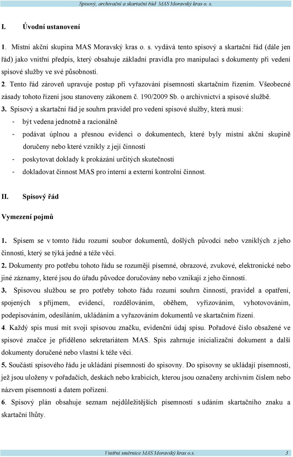 vydává tento spisový a skartační řád (dále jen řád) jako vnitřní předpis, který obsahuje základní pravidla pro manipulaci s dokumenty při vedení spisové služby ve své působnosti. 2.