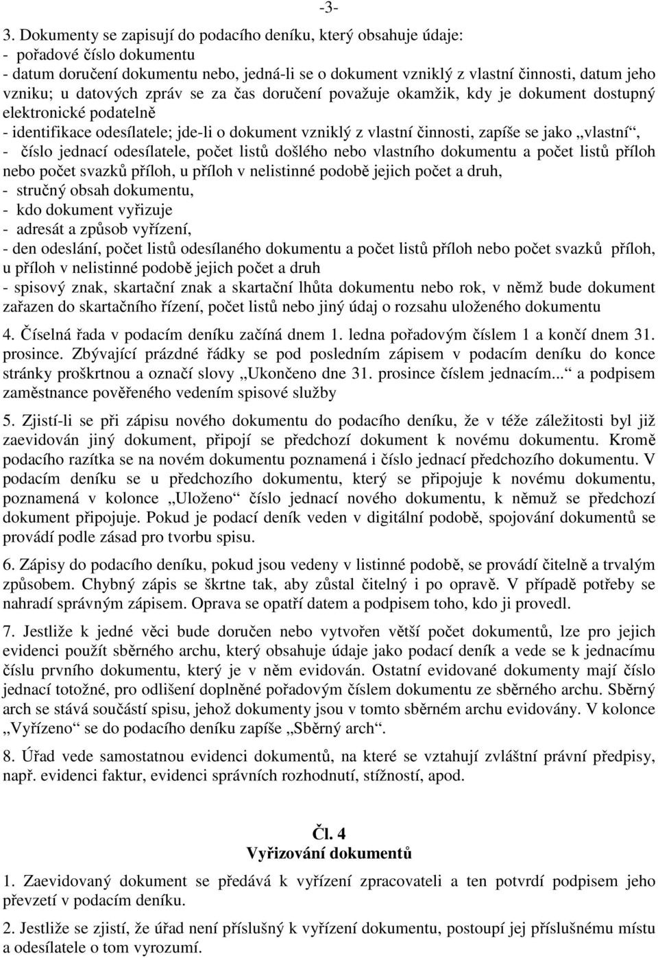 - číslo jednací odesílatele, počet listů došlého nebo vlastního dokumentu a počet listů příloh nebo počet svazků příloh, u příloh v nelistinné podobě jejich počet a druh, - stručný obsah dokumentu, -