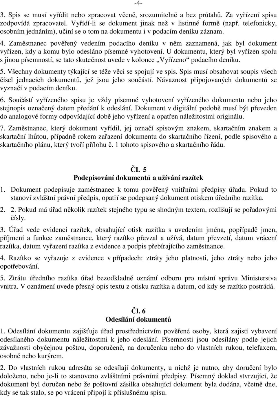 Zaměstnanec pověřený vedením podacího deníku v něm zaznamená, jak byl dokument vyřízen, kdy a komu bylo odesláno písemné vyhotovení.