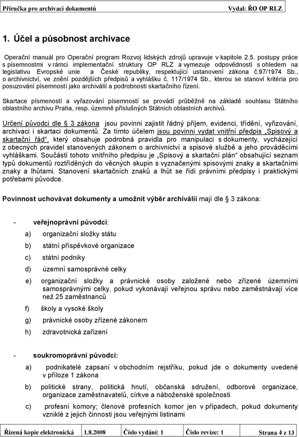 , o archivnictví, ve znění pozdějších předpisů a vyhlášku č. 117/1974 Sb., kterou se stanoví kritéria pro posuzování písemností jako archiválií a podrobnosti skartačního řízení.