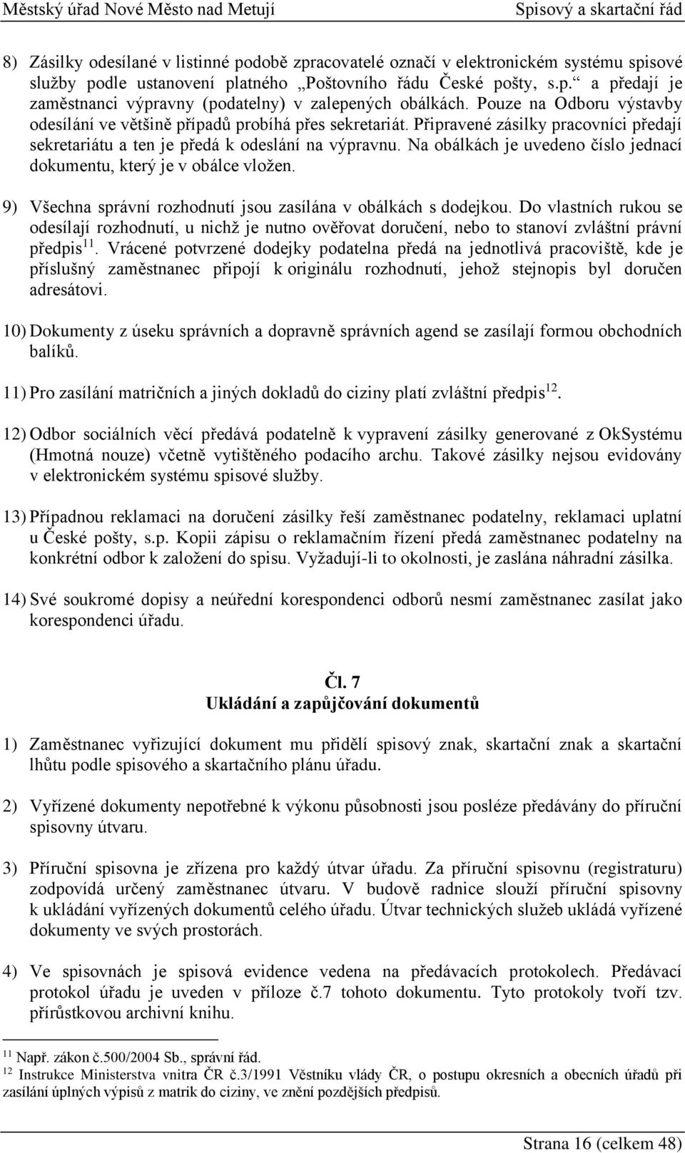 Na obálkách je uvedeno číslo jednací dokumentu, který je v obálce vložen. 9) Všechna správní rozhodnutí jsou zasílána v obálkách s dodejkou.