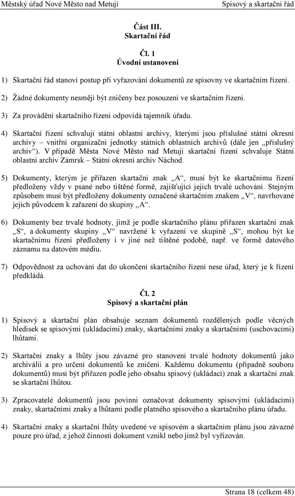 4) Skartační řízení schvalují státní oblastní archivy, kterými jsou příslušné státní okresní archivy vnitřní organizační jednotky státních oblastních archivů (dále jen příslušný archiv ).