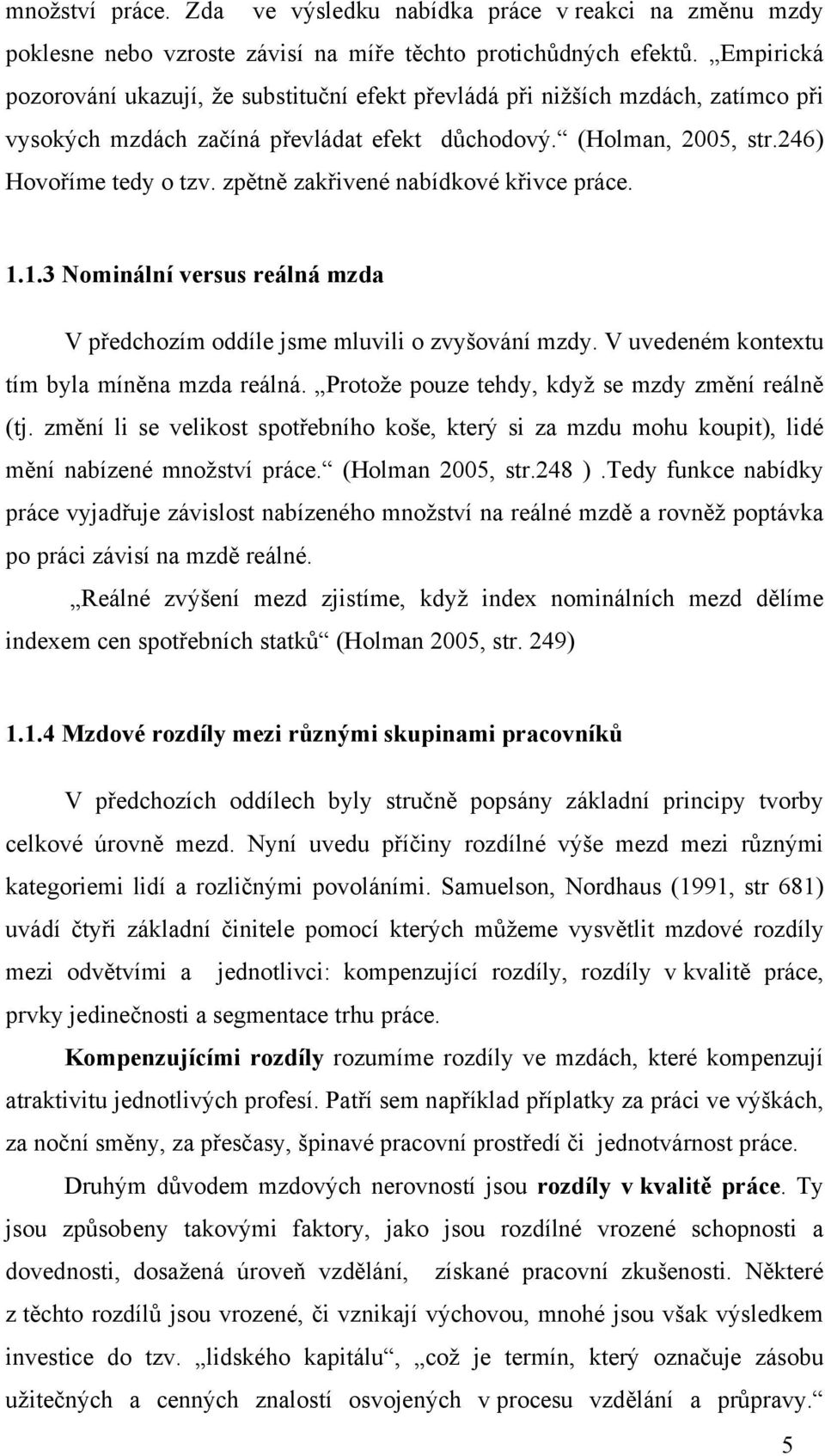 zpětně zakřivené nabídkové křivce práce. 1.1.3 Nominální versus reálná mzda V předchozím oddíle jsme mluvili o zvyšování mzdy. V uvedeném kontextu tím byla míněna mzda reálná.