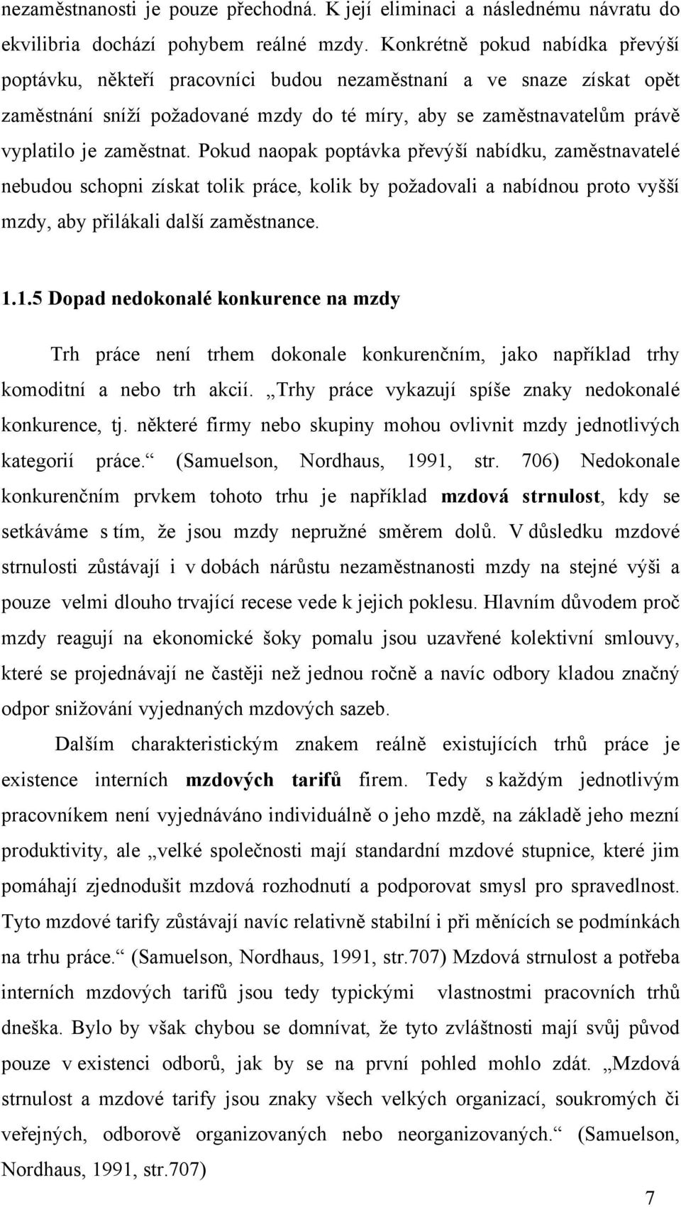 Pokud naopak poptávka převýší nabídku, zaměstnavatelé nebudou schopni získat tolik práce, kolik by požadovali a nabídnou proto vyšší mzdy, aby přilákali další zaměstnance. 1.