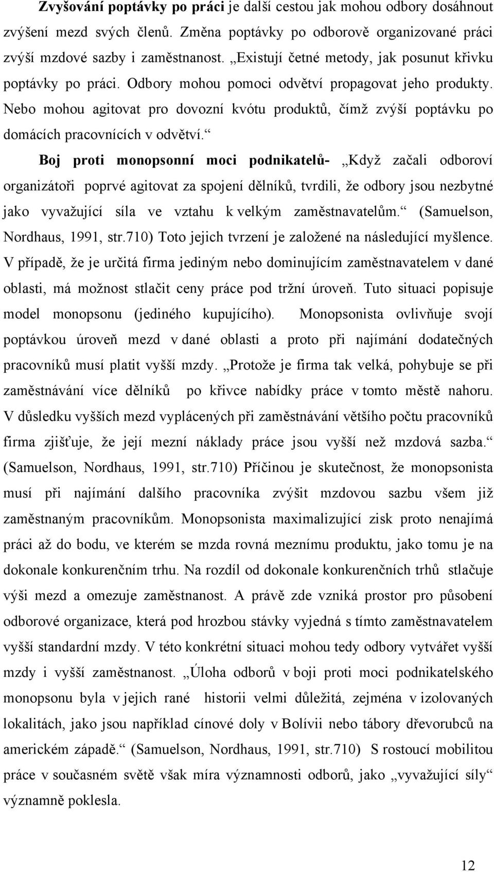 Nebo mohou agitovat pro dovozní kvótu produktů, čímž zvýší poptávku po domácích pracovnících v odvětví.