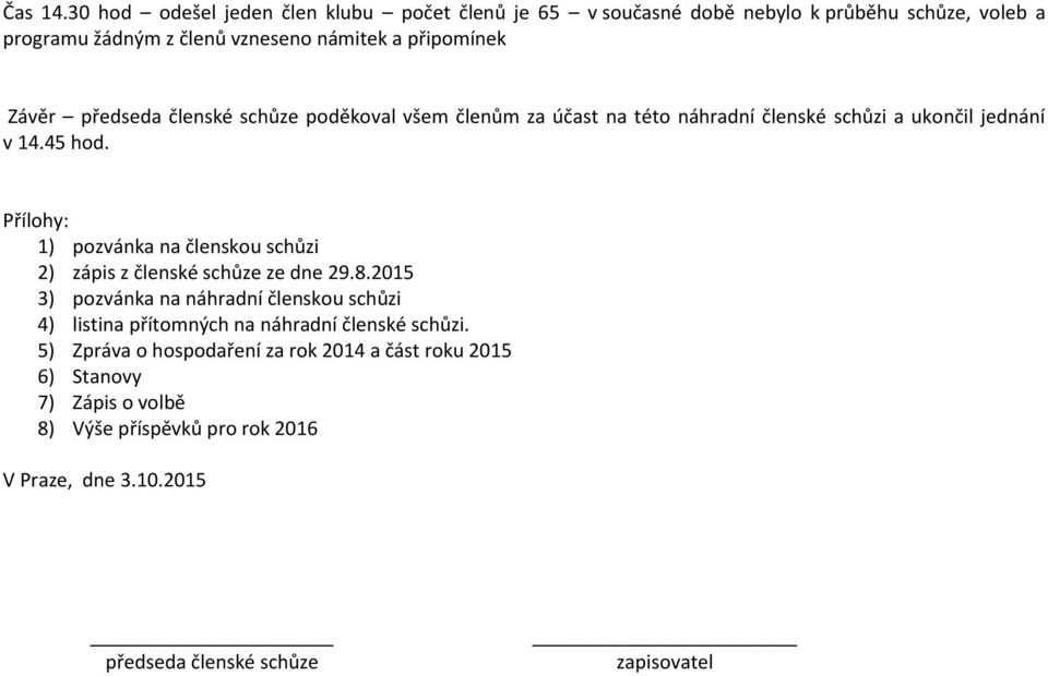 Závěr předseda členské schůze poděkoval všem členům za účast na této náhradní členské schůzi a ukončil jednání v 14.45 hod.