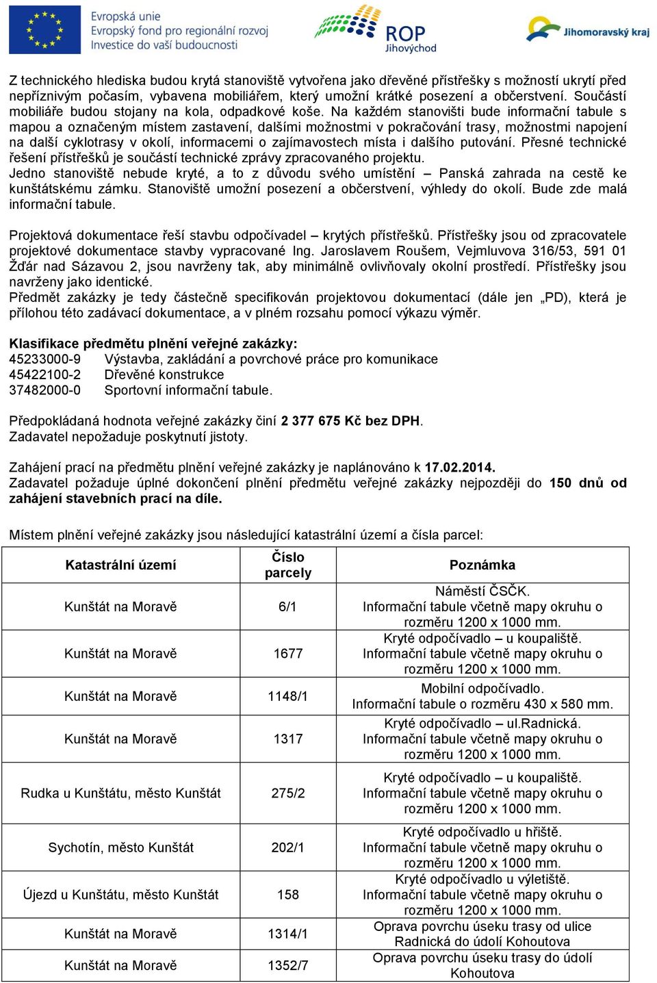 Na každém stanovišti bude informační tabule s mapou a označeným místem zastavení, dalšími možnostmi v pokračování trasy, možnostmi napojení na další cyklotrasy v okolí, informacemi o zajímavostech