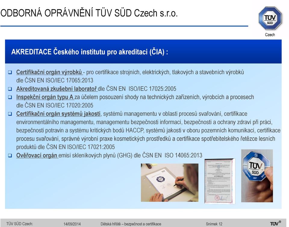 zkušební laboratoř dle ČSN EN ISO/IEC 17025:2005 Inspekční orgán typu A za účelem posouzení shody na technických zařízeních, výrobcích a procesech dle ČSN EN ISO/IEC 17020:2005 Certifikační orgán