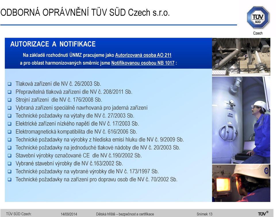 26/2003 Sb. Přepravitelná tlaková zařízení dle NV č. 208/2011 Sb. Strojní zařízení dle NV č. 176/2008 Sb.