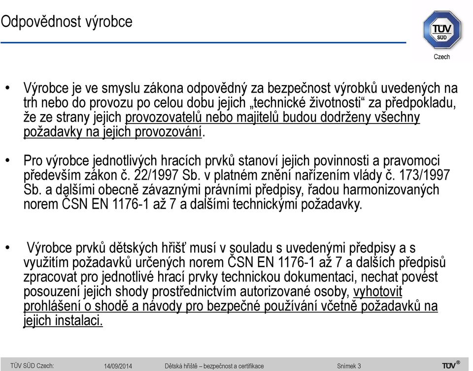 v platném znění nařízením vlády č. 173/1997 Sb. a dalšími obecně závaznými právními předpisy, řadou harmonizovaných norem ČSN EN 1176-1 až 7 a dalšími technickými požadavky.