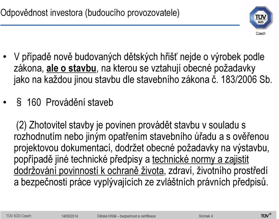 160 Provádění staveb (2) Zhotovitel stavby je povinen provádět stavbu v souladu s rozhodnutím nebo jiným opatřením stavebního úřadu a s ověřenou projektovou dokumentací,