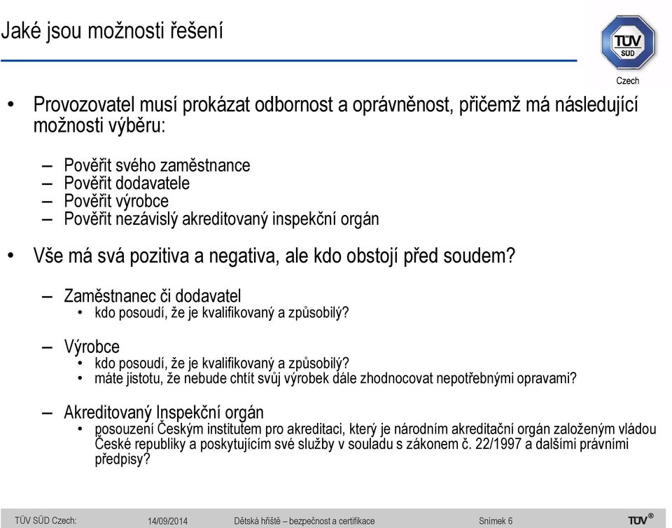 Výrobce kdo posoudí, že je kvalifikovaný a způsobilý? máte jistotu, že nebude chtít svůj výrobek dále zhodnocovat nepotřebnými opravami?