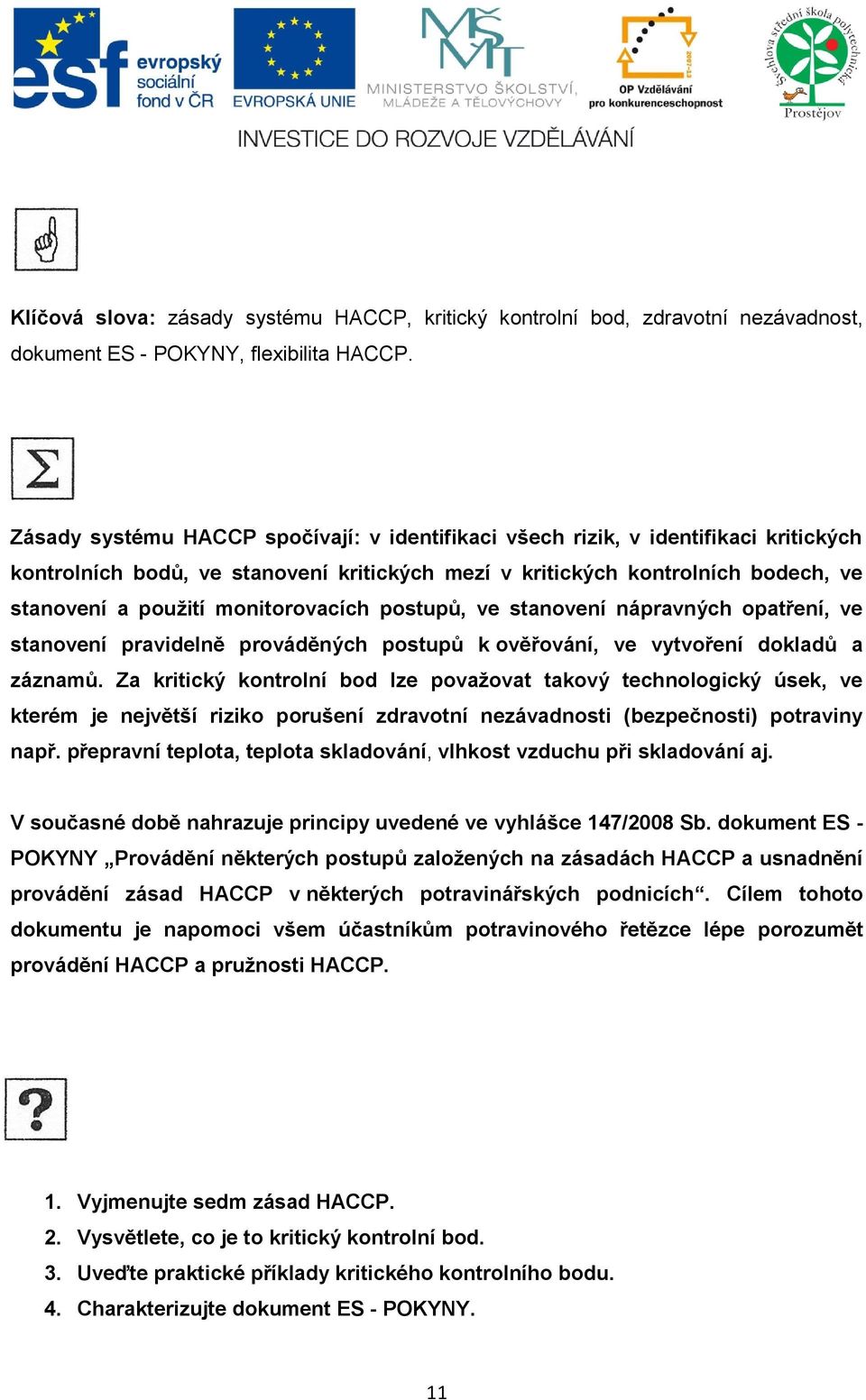 monitorovacích postupů, ve stanovení nápravných opatření, ve stanovení pravidelně prováděných postupů k ověřování, ve vytvoření dokladů a záznamů.