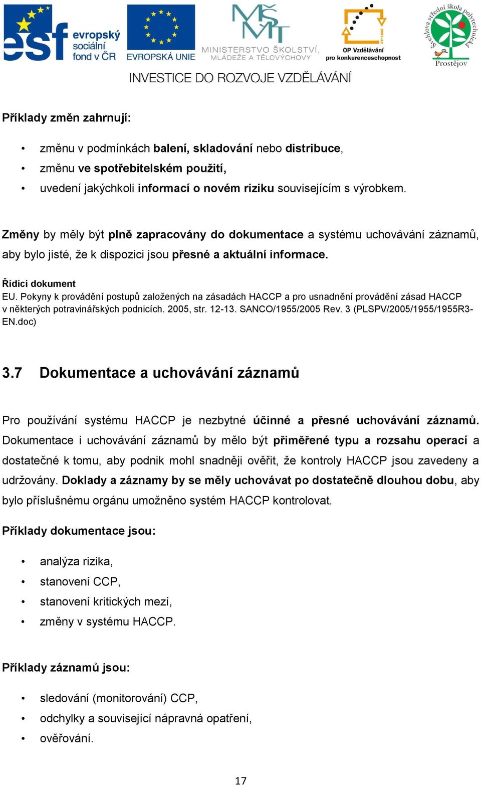 Pokyny k provádění postupů založených na zásadách HACCP a pro usnadnění provádění zásad HACCP v některých potravinářských podnicích. 2005, str. 12-13. SANCO/1955/2005 Rev.