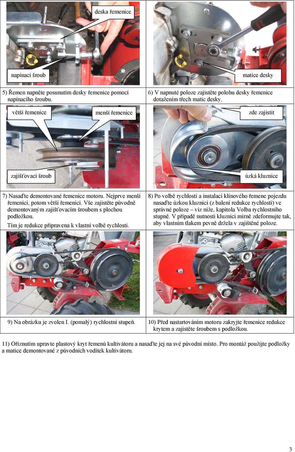 Vše zajistěte původně demontovaným zajišťovacím šroubem s plochou podložkou. Tím je redukce připravena k vlastní volbě rychlosti.