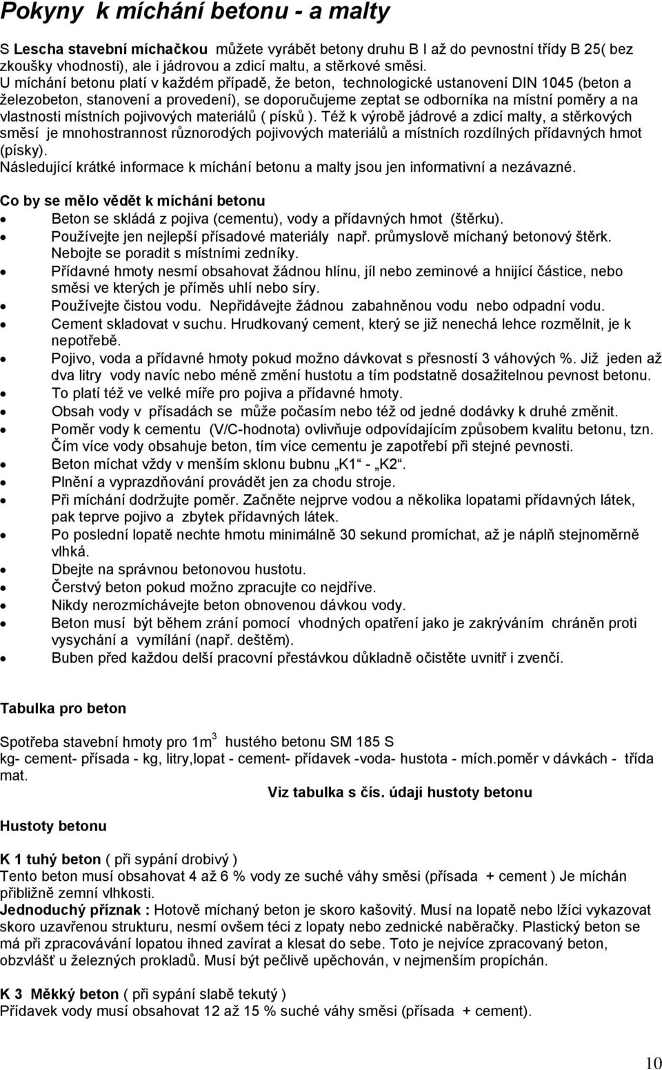 místních pojivových materiálů ( písků ). Též k výrobě jádrové a zdicí malty, a stěrkových směsí je mnohostrannost různorodých pojivových materiálů a místních rozdílných přídavných hmot (písky).