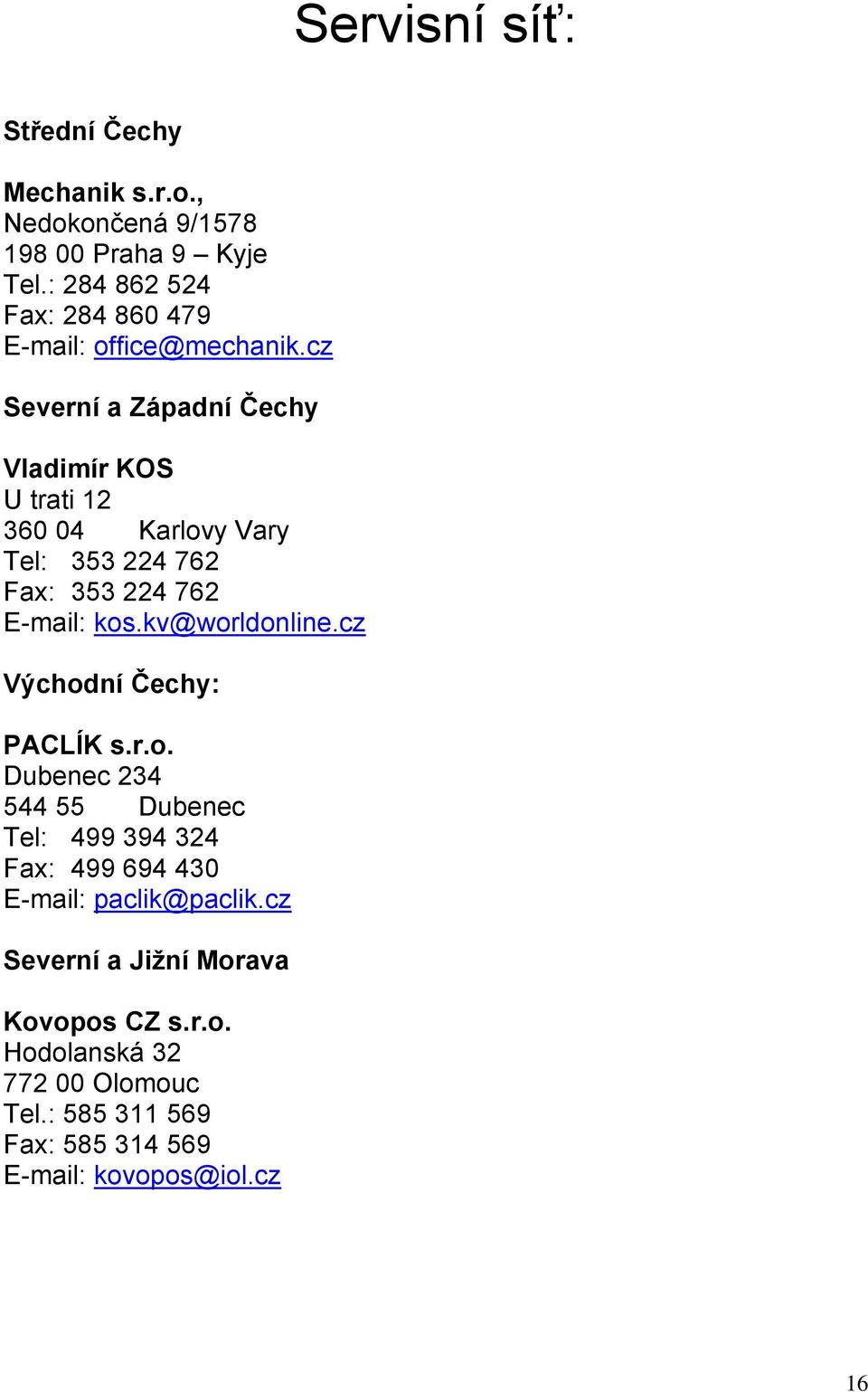 cz Severní a Západní Čechy Vladimír KOS U trati 12 360 04 Karlovy Vary Tel: 353 224 762 Fax: 353 224 762 E-mail: kos.