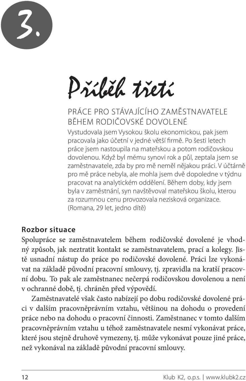V účtárně pro mě práce nebyla, ale mohla jsem dvě dopoledne v týdnu pracovat na analytickém oddělení.