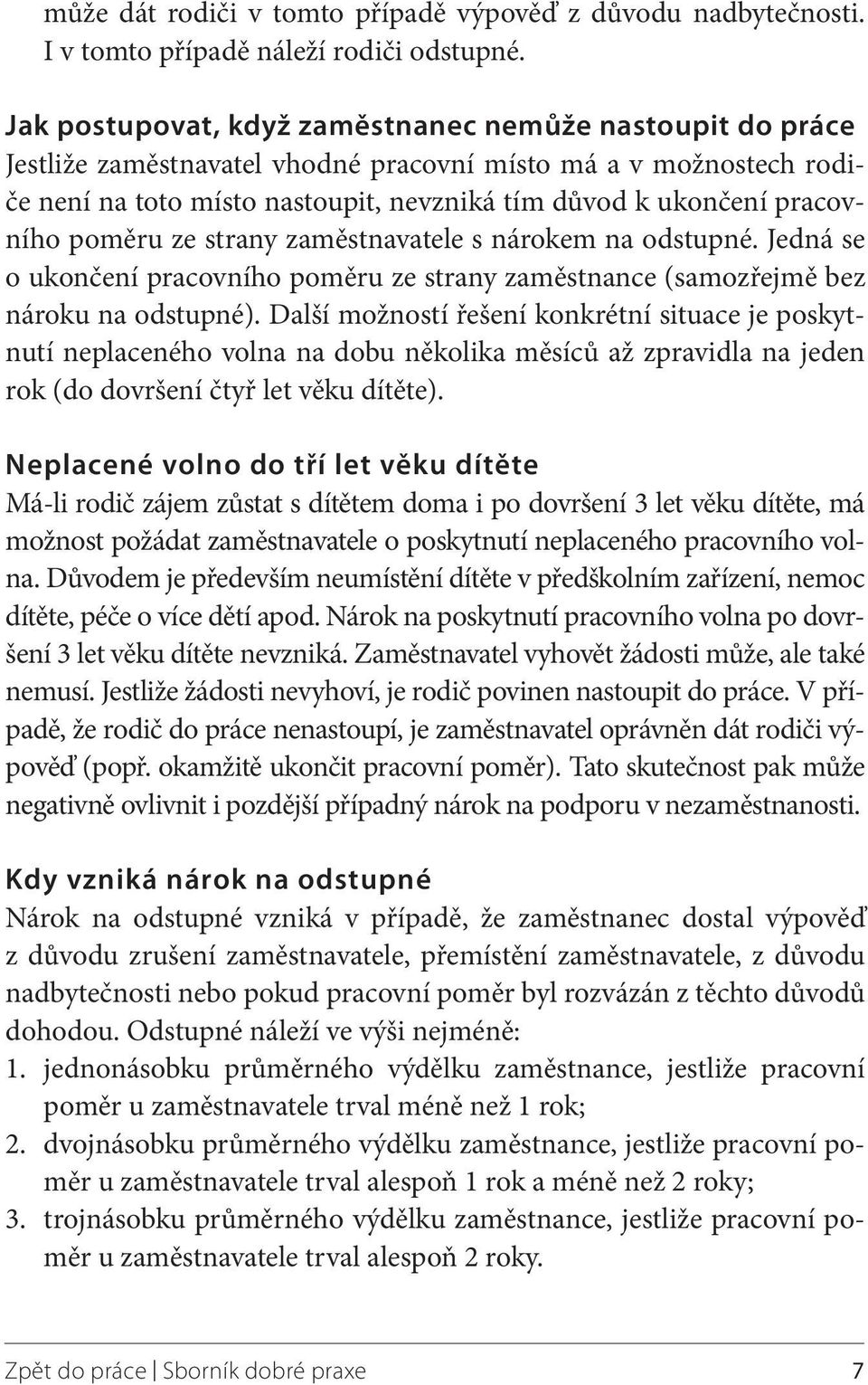 poměru ze strany zaměstnavatele s nárokem na odstupné. Jedná se o ukončení pracovního poměru ze strany zaměstnance (samozřejmě bez nároku na odstupné).