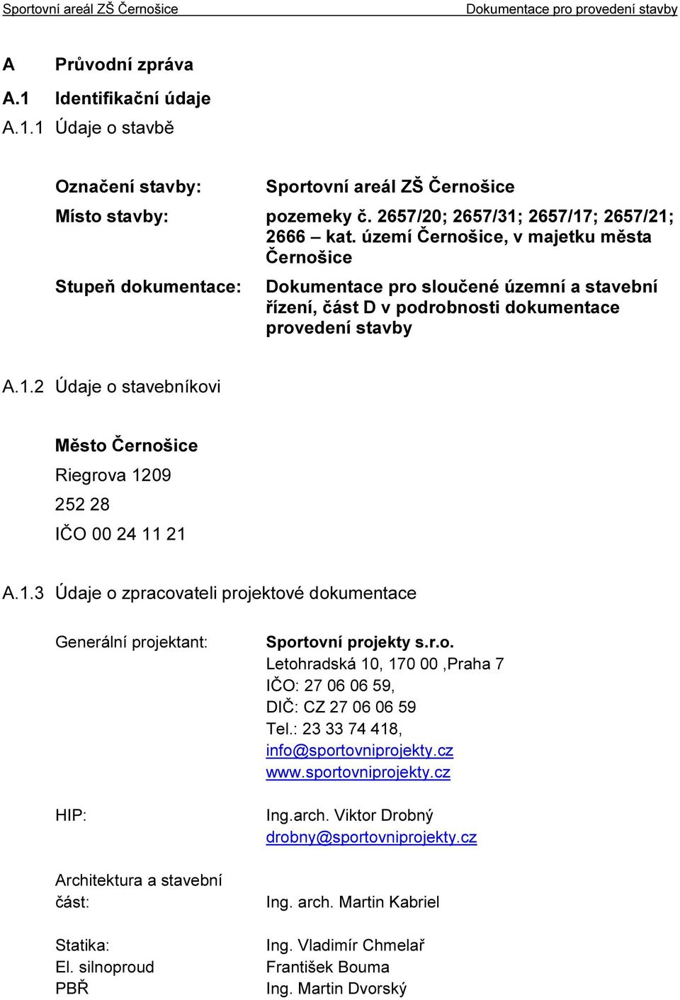 2 Údaje o stavebníkovi Město Černošice Riegrova 1209 252 28 IČO 00 24 11 21 A.1.3 Údaje o zpracovateli projektové dokumentace Generální projektant: HIP: Architektura a stavební část: Statika: El.