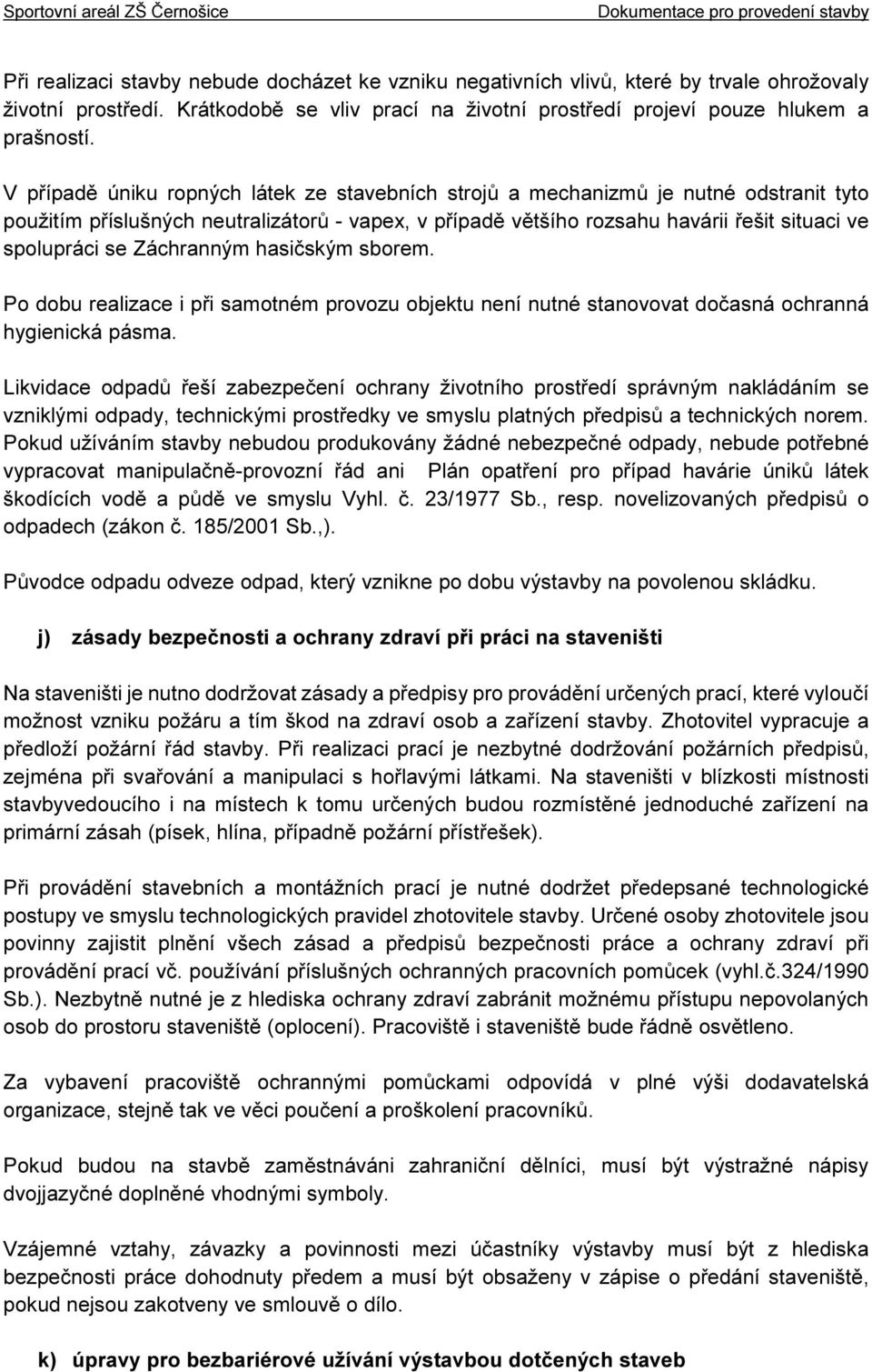 Záchranným hasičským sborem. Po dobu realizace i při samotném provozu objektu není nutné stanovovat dočasná ochranná hygienická pásma.