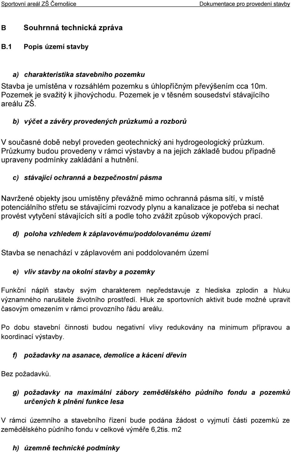 Průzkumy budou provedeny v rámci výstavby a na jejich základě budou případně upraveny podmínky zakládání a hutnění.