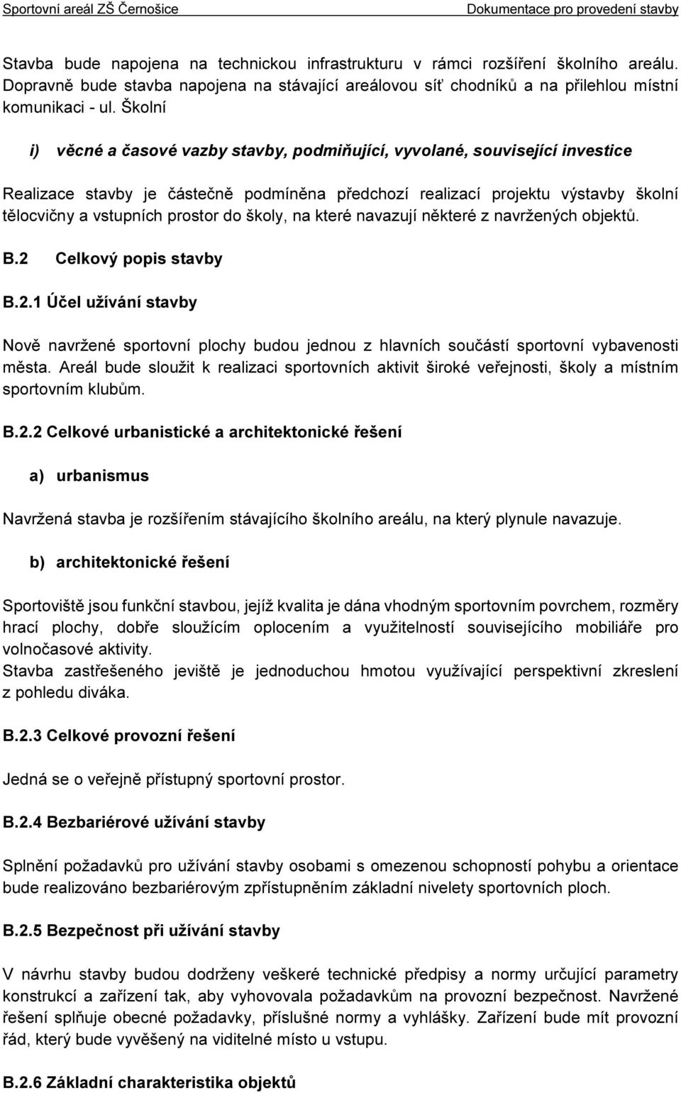 do školy, na které navazují některé z navržených objektů. B.2 Celkový popis stavby B.2.1 Účel užívání stavby Nově navržené sportovní plochy budou jednou z hlavních součástí sportovní vybavenosti města.