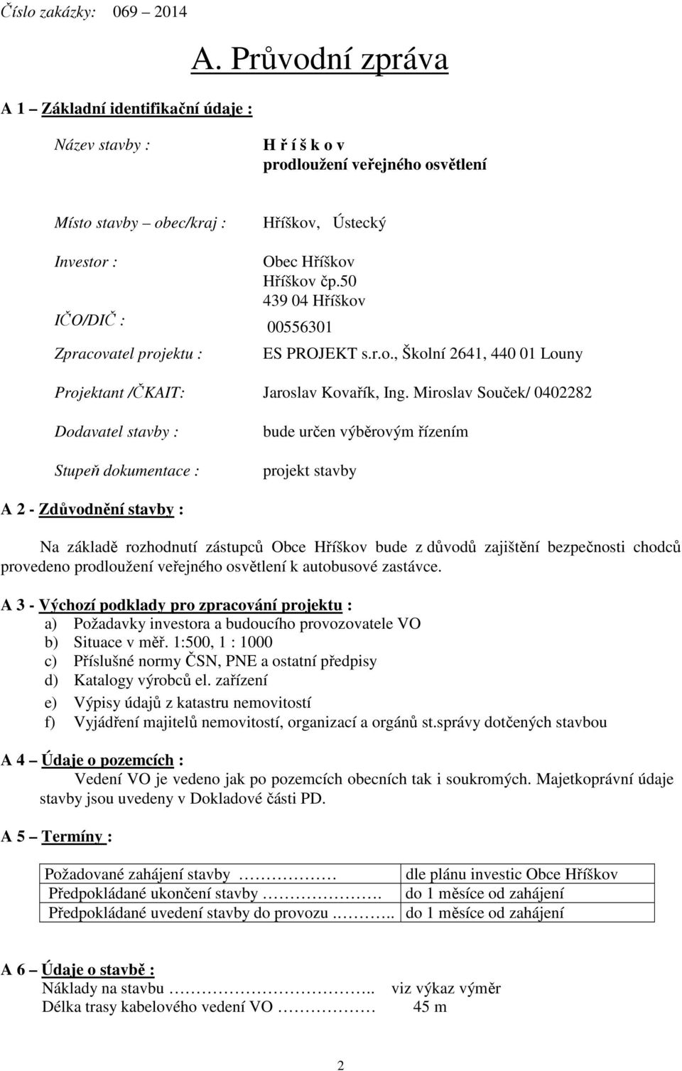 dokumentace : Hříškov, Ústecký Obec Hříškov Hříškov čp.50 439 04 Hříškov 00556301 ES PROJEKT s.r.o., Školní 2641, 440 01 Louny Jaroslav Kovařík, Ing.