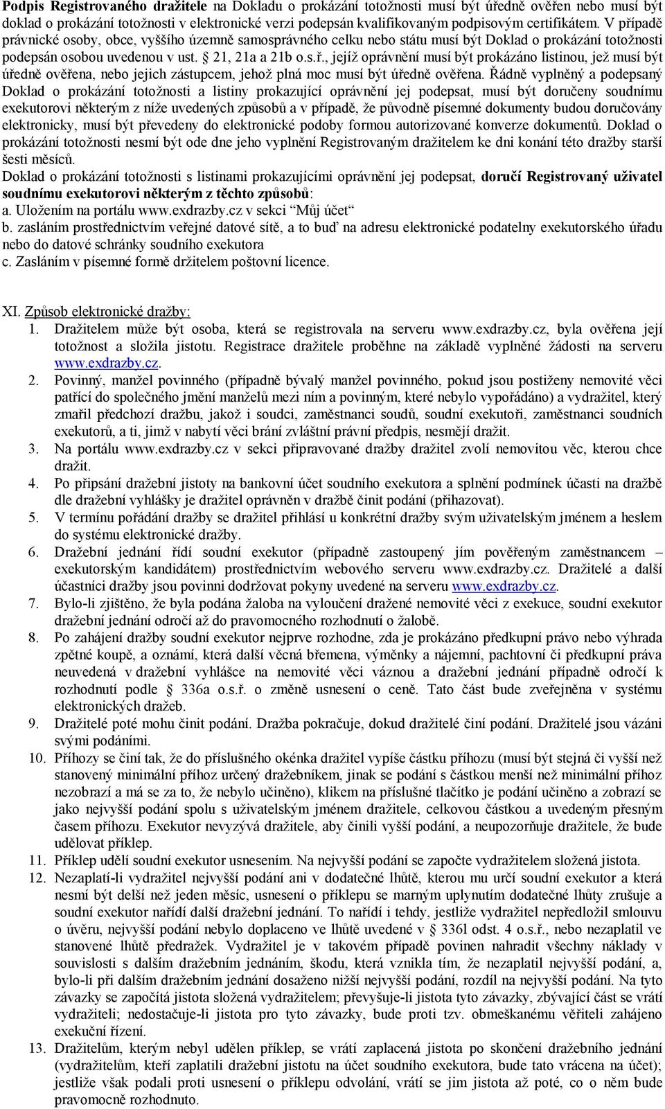 Řádně vyplněný a podepsaný Doklad o prokázání totožnosti a listiny prokazující oprávnění jej podepsat, musí být doručeny soudnímu exekutorovi některým z níže uvedených způsobů a v případě, že původně