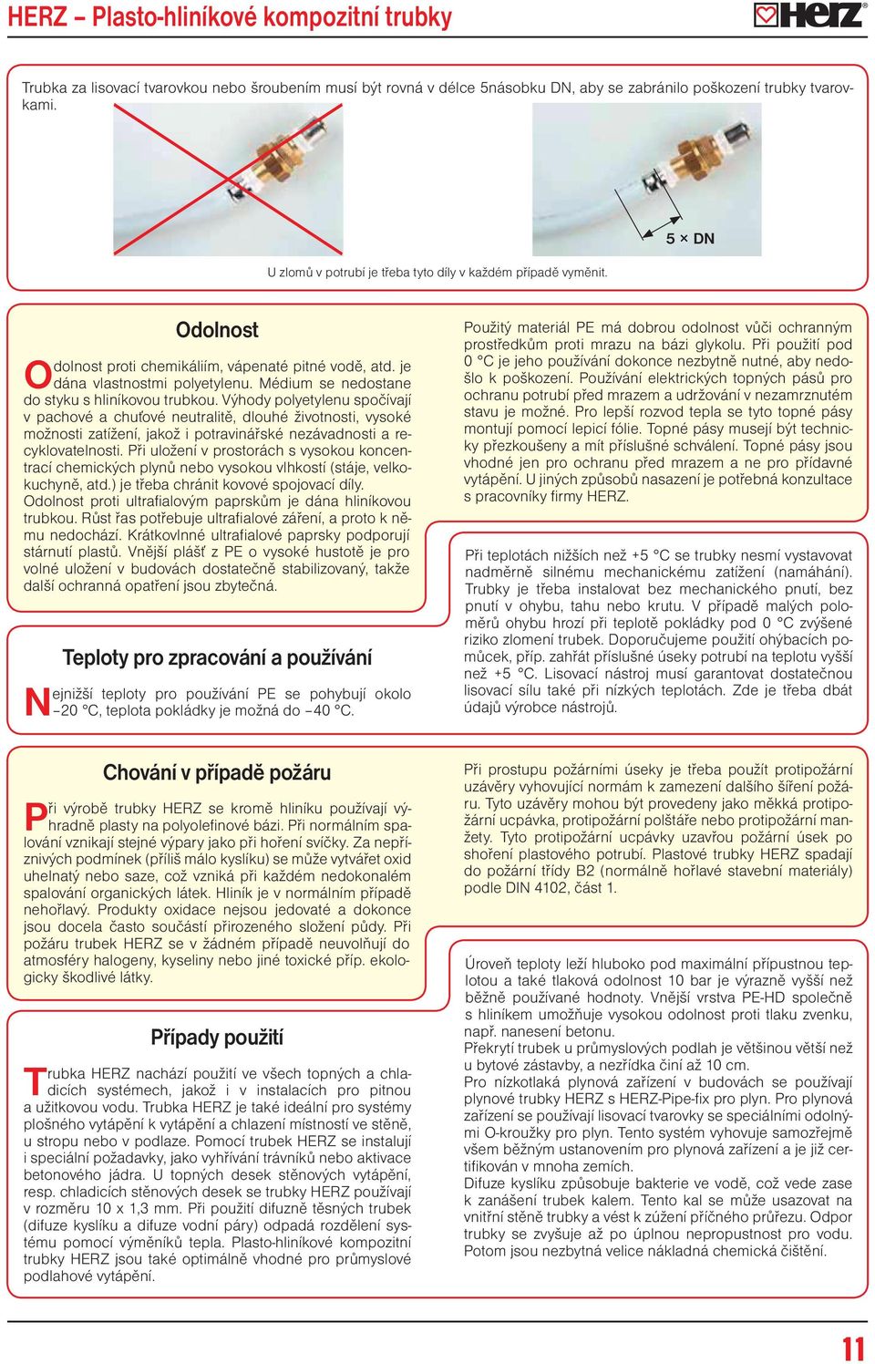 Výhody polyetylenu spočívají v pachové a chuťové neutralitě, dlouhé životnosti, vysoké možnosti zatížení, jakož i potravinářské nezávadnosti a recyklovatelnosti.