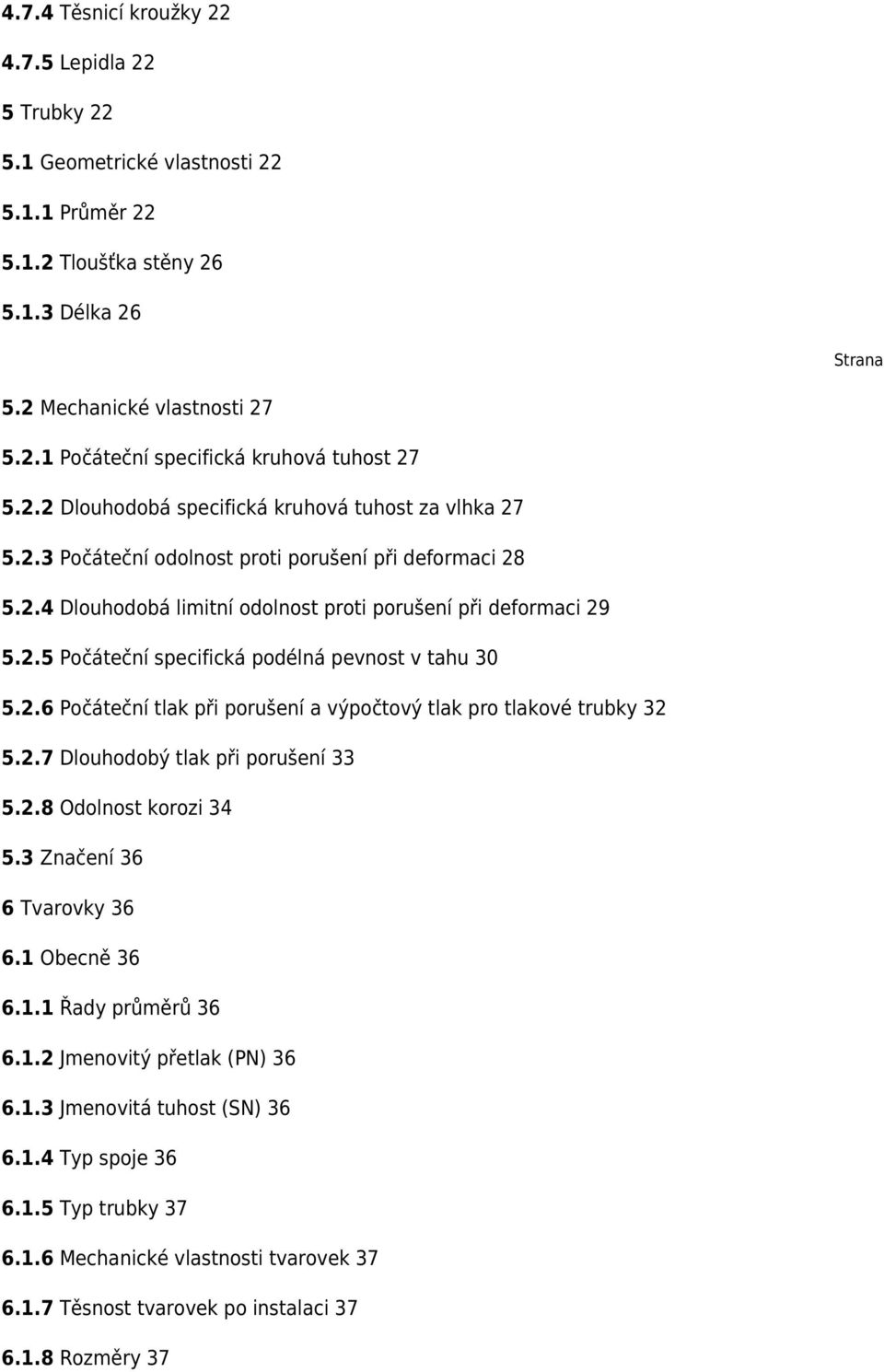 2.6 Počáteční tlak při porušení a výpočtový tlak pro tlakové trubky 32 5.2.7 Dlouhodobý tlak při porušení 33 5.2.8 Odolnost korozi 34 5.3 Značení 36 6 Tvarovky 36 6.1 Obecně 36 6.1.1 Řady průměrů 36 6.