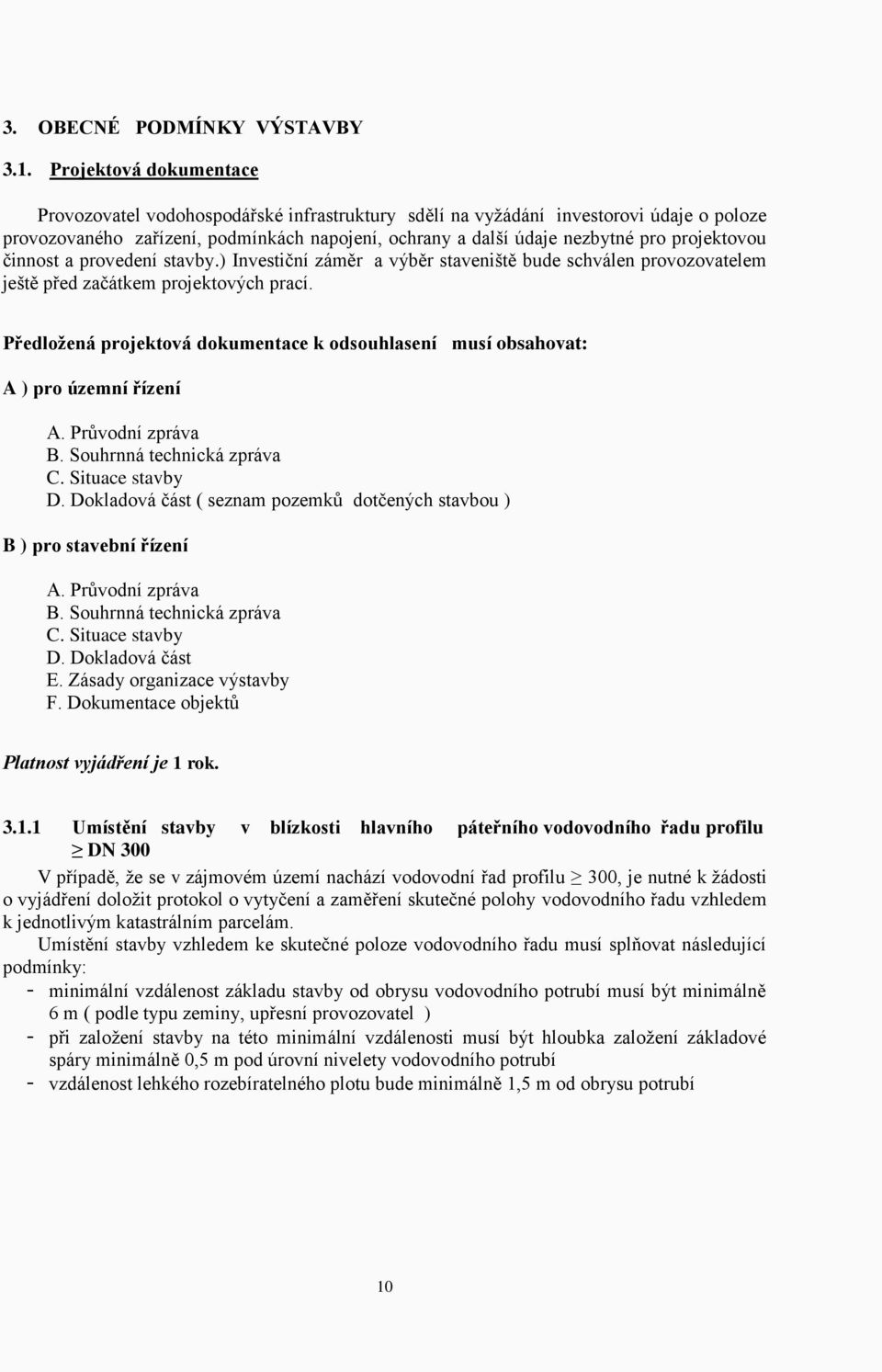 projektovou činnost a provedení stavby.) Investiční záměr a výběr staveniště bude schválen provozovatelem ještě před začátkem projektových prací.