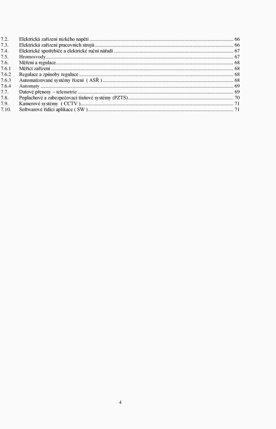 .. 68 7.6.2 Regulace a způsoby regulace... 68 7.6.3 Automatizované systémy řízení ( ASŘ )... 68 7.6.4 Automaty... 69 7.7. Datové přenosy telemetrie.