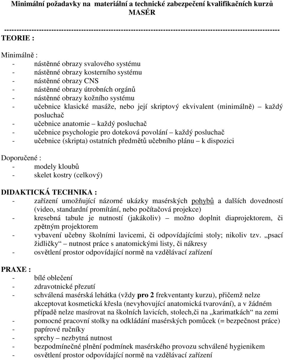 klasické masáže, nebo její skriptový ekvivalent (minimálně) každý posluchač - učebnice anatomie každý posluchač - učebnice psychologie pro doteková povolání každý posluchač - učebnice (skripta)