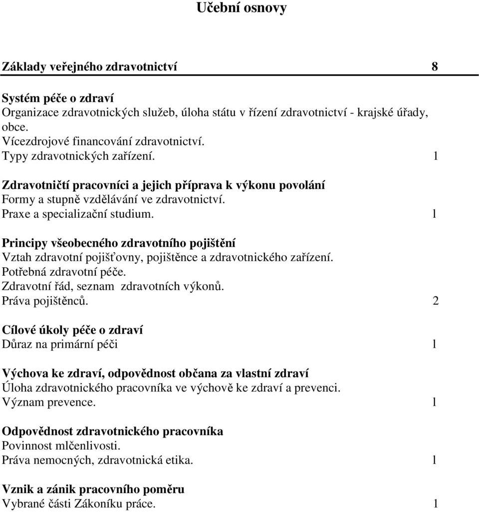 l Principy všeobecného zdravotního pojištění Vztah zdravotní pojišťovny, pojištěnce a zdravotnického zařízení. Potřebná zdravotní péče. Zdravotní řád, seznam zdravotních výkonů. Práva pojištěnců.