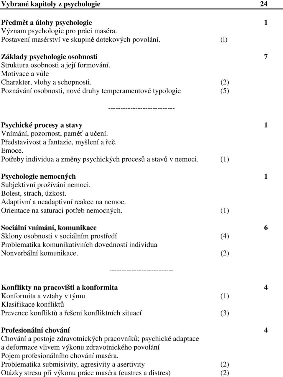 (2) Poznávání osobnosti, nové druhy temperamentové typologie (5) --------------------------- Psychické procesy a stavy 1 Vnímání, pozornost, paměť a učení. Představivost a fantazie, myšlení a řeč.