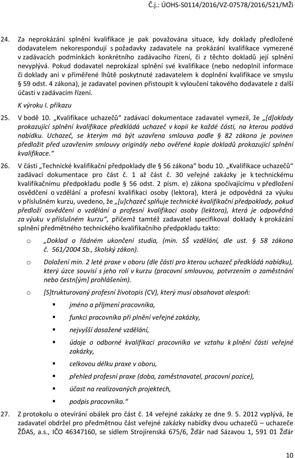 Pkud ddavatel neprkázal splnění své kvalifikace (neb nedplnil infrmace či dklady ani v přiměřené lhůtě pskytnuté zadavatelem k dplnění kvalifikace ve smyslu 59 dst.