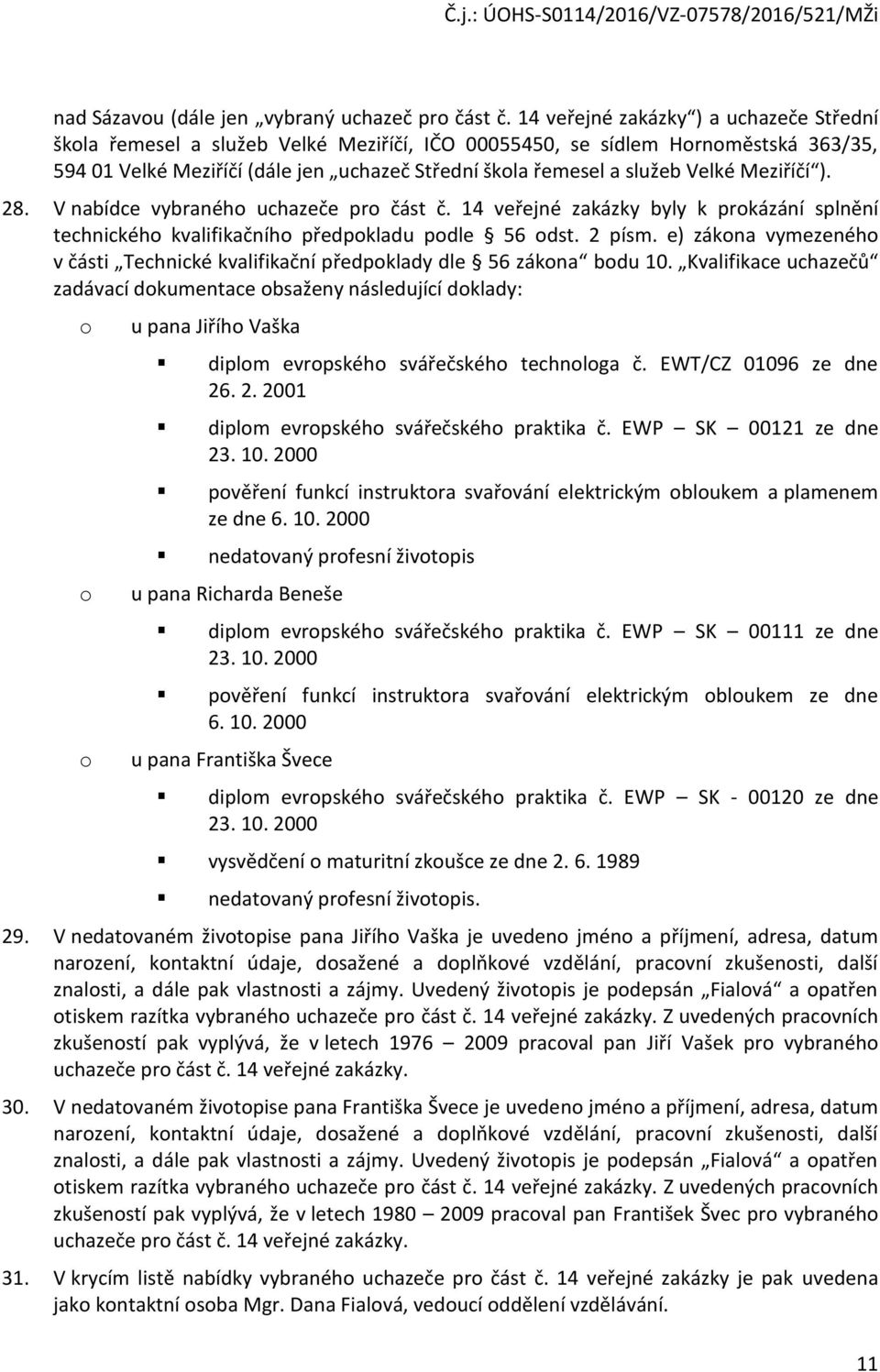 Meziříčí ). 28. V nabídce vybranéh uchazeče pr část č. 14 veřejné zakázky byly k prkázání splnění technickéh kvalifikačníh předpkladu pdle 56 dst. 2 písm.