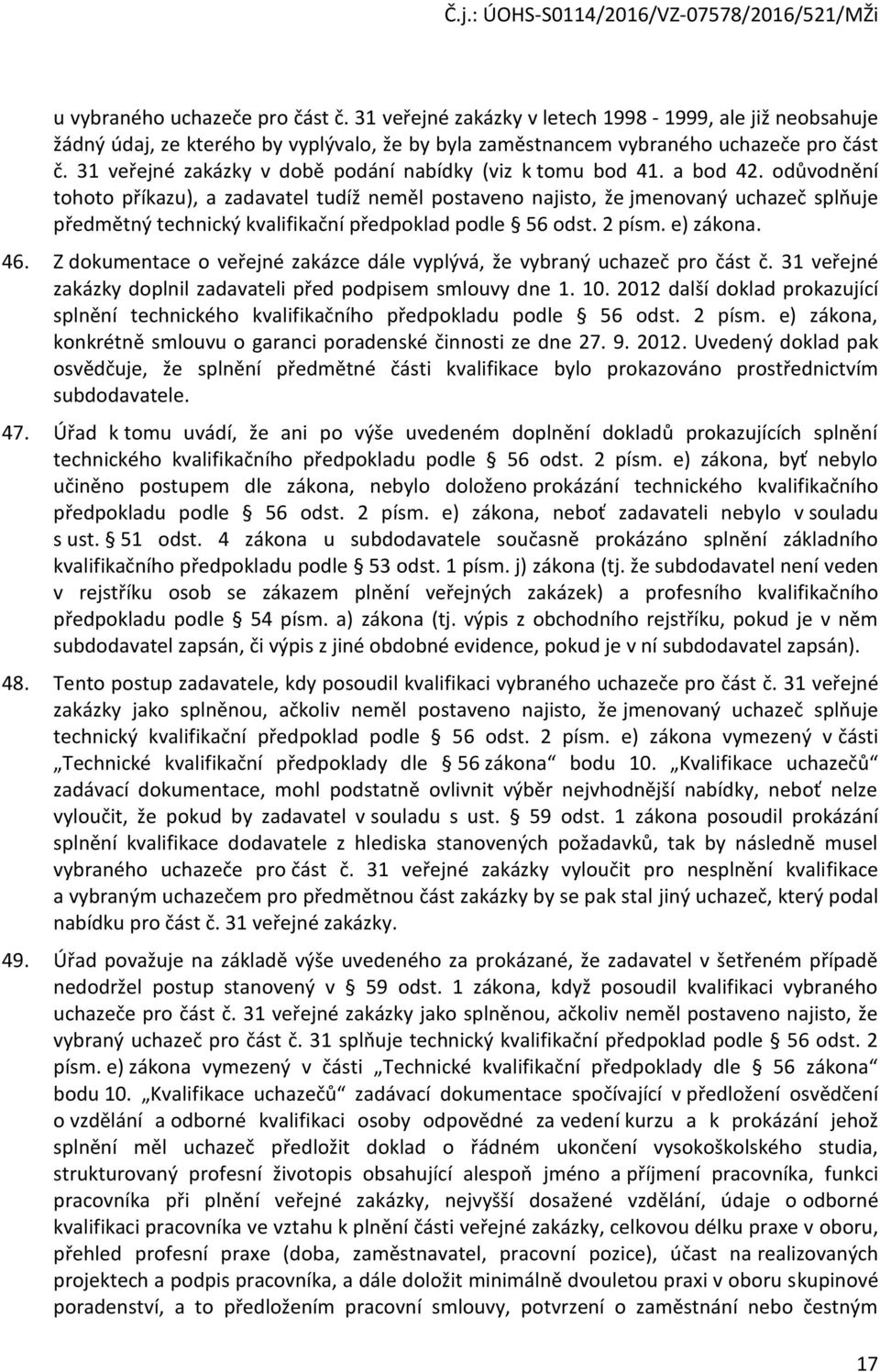 důvdnění tht příkazu), a zadavatel tudíž neměl pstaven najist, že jmenvaný uchazeč splňuje předmětný technický kvalifikační předpklad pdle 56 dst. 2 písm. e) zákna. 46.