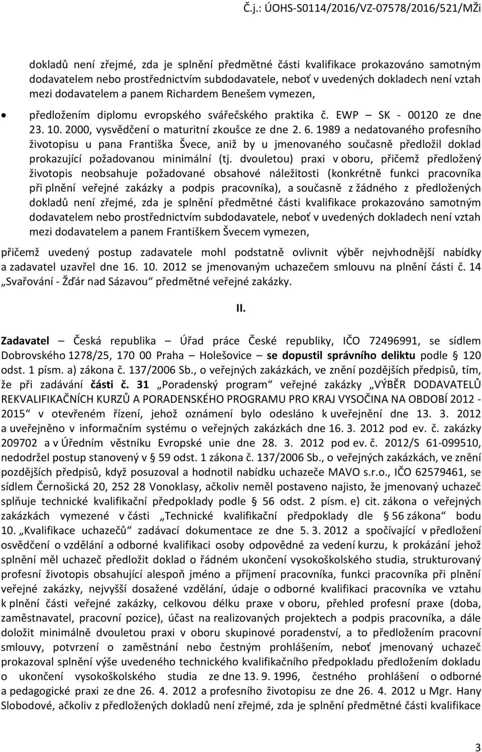 1989 a nedatvanéh prfesníh živtpisu u pana Františka Švece, aniž by u jmenvanéh sučasně předlžil dklad prkazující pžadvanu minimální (tj.