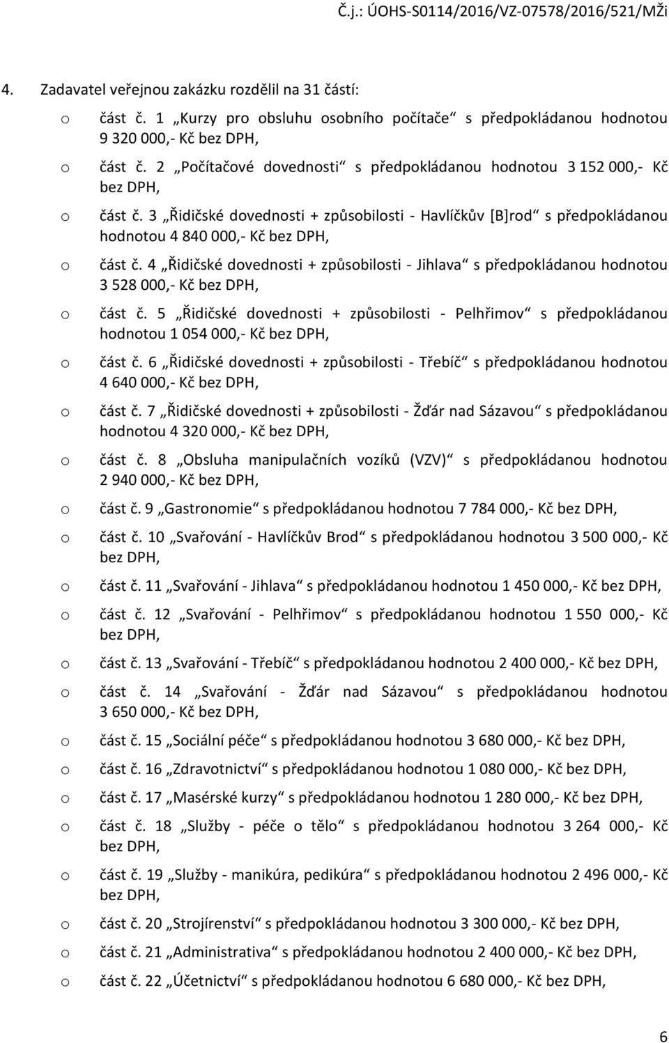 4 Řidičské dvednsti + způsbilsti - Jihlava s předpkládanu hdntu 3 528 000,- Kč bez DPH, část č. 5 Řidičské dvednsti + způsbilsti - Pelhřimv s předpkládanu hdntu 1 054 000,- Kč bez DPH, část č.