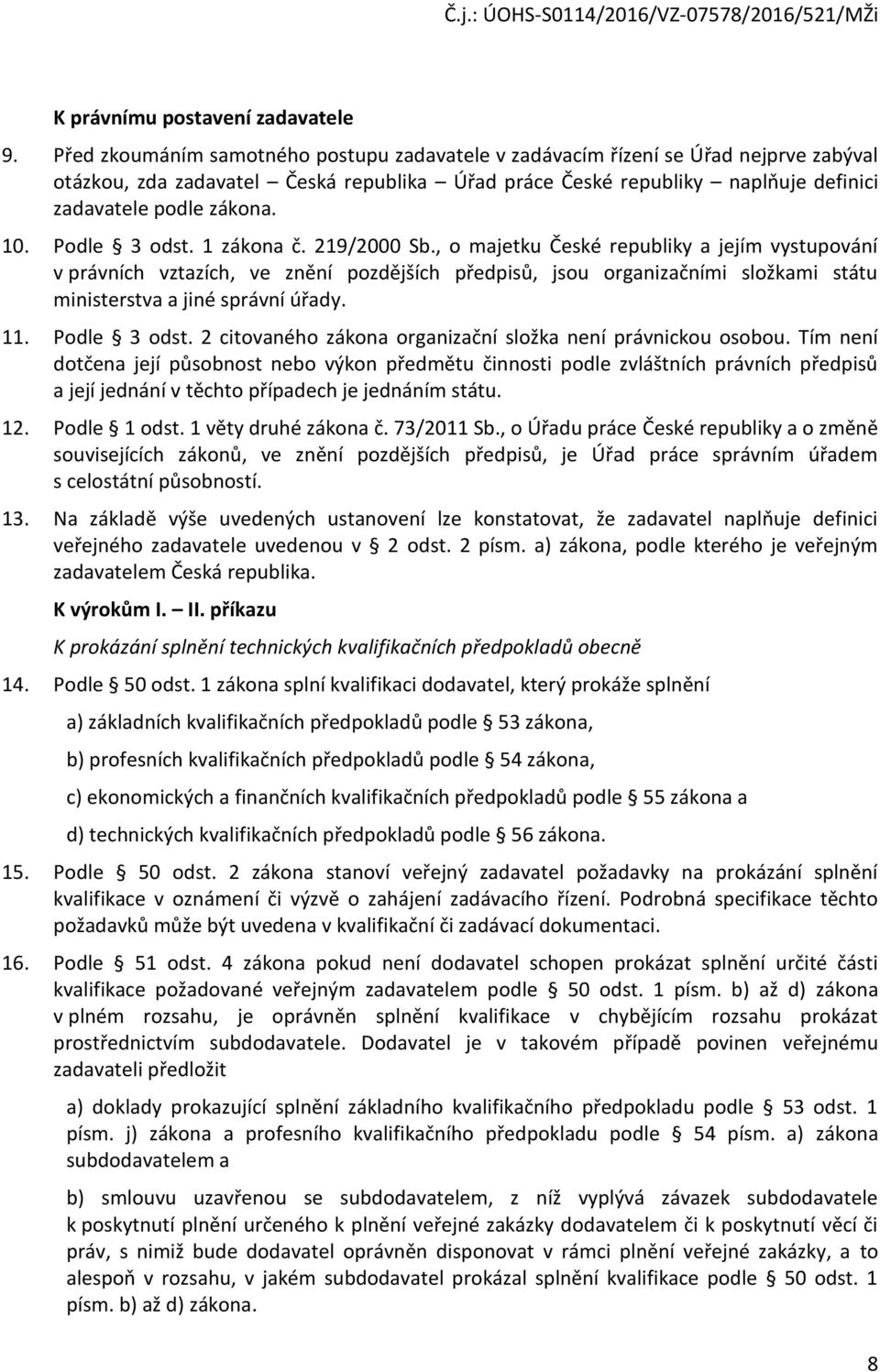 Pdle 3 dst. 1 zákna č. 219/2000 Sb., majetku České republiky a jejím vystupvání v právních vztazích, ve znění pzdějších předpisů, jsu rganizačními slžkami státu ministerstva a jiné správní úřady. 11.