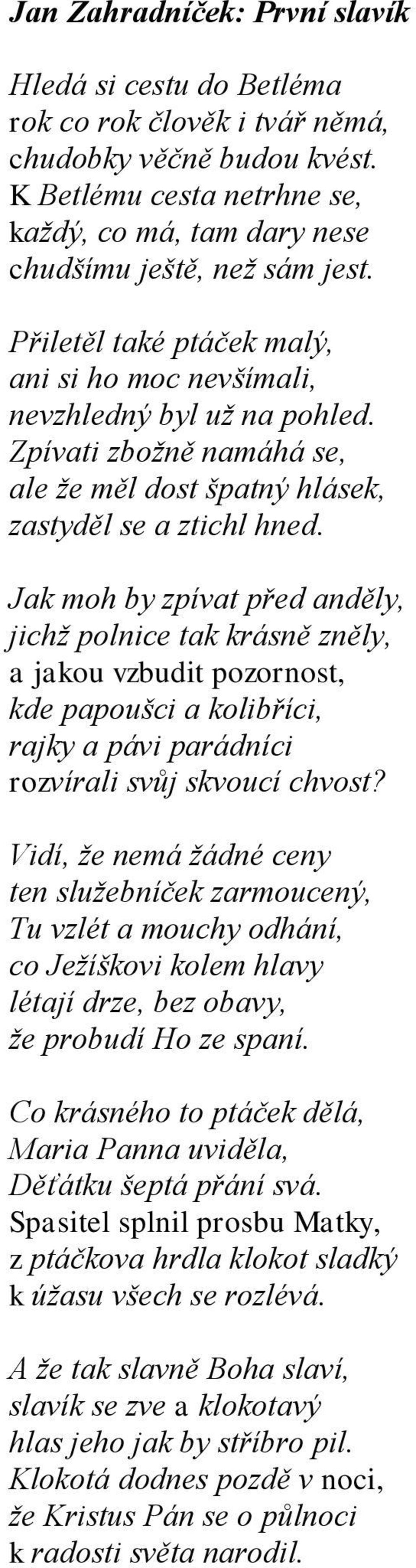Jak moh by zpívat před anděly, jichţ polnice tak krásně zněly, a jakou vzbudit pozornost, kde papoušci a kolibříci, rajky a pávi parádníci rozvírali svůj skvoucí chvost?