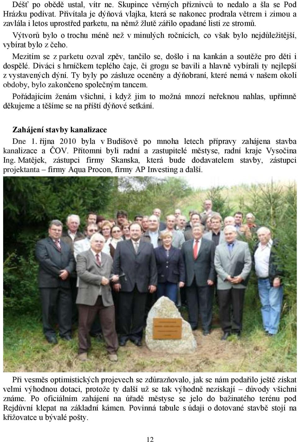 Výtvorů bylo o trochu méně neţ v minulých ročnících, co však bylo nejdůleţitější, vybírat bylo z čeho. Mezitím se z parketu ozval zpěv, tančilo se, došlo i na kankán a soutěţe pro děti i dospělé.
