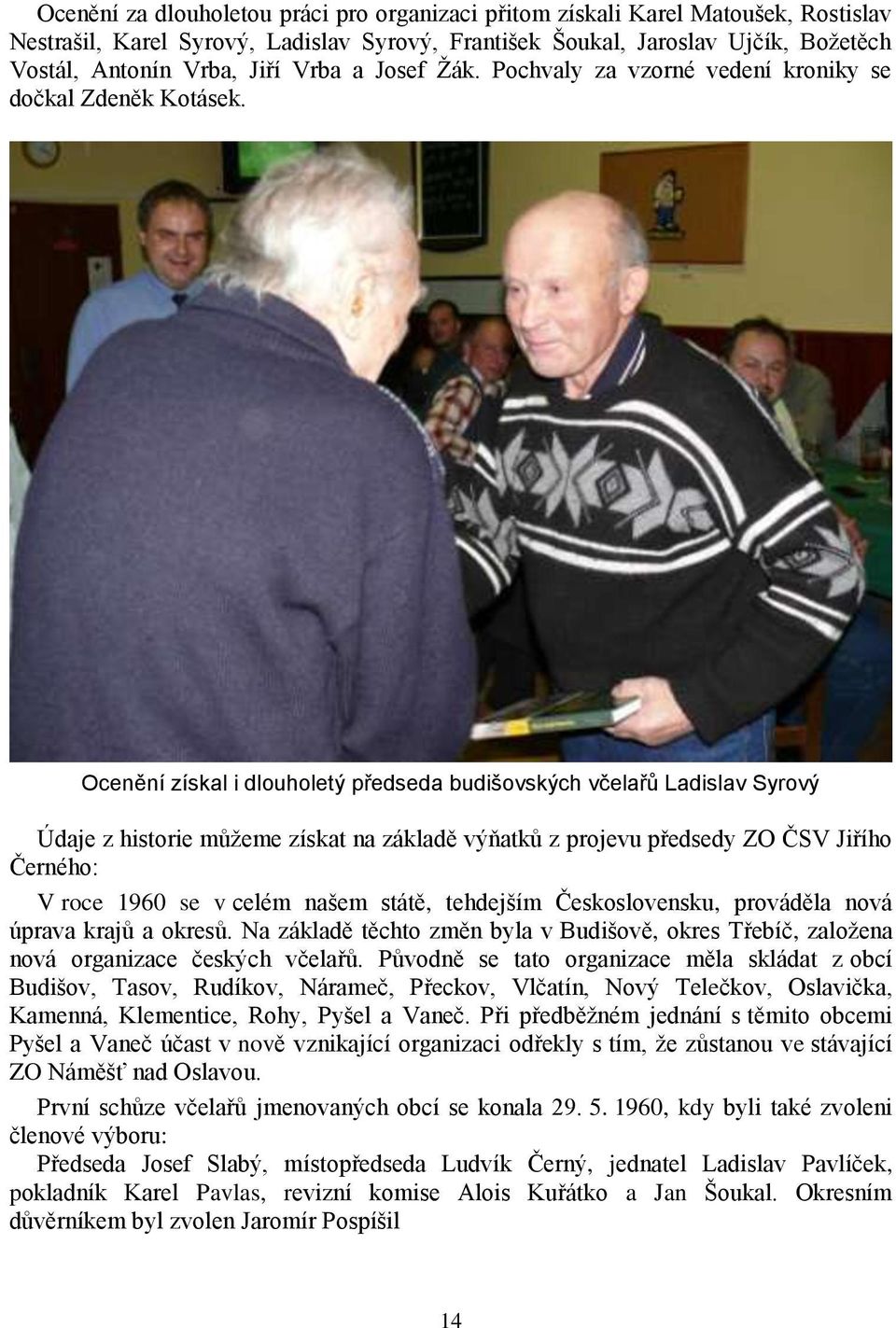 Ocenění získal i dlouholetý předseda budišovských včelařů Ladislav Syrový Údaje z historie můţeme získat na základě výňatků z projevu předsedy ZO ČSV Jiřího Černého: V roce 1960 se v celém našem