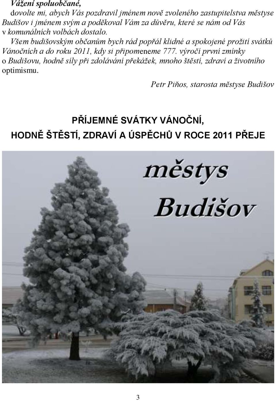Všem budišovským občanům bych rád popřál klidné a spokojené proţití svátků Vánočních a do roku 2011, kdy si připomeneme 777.